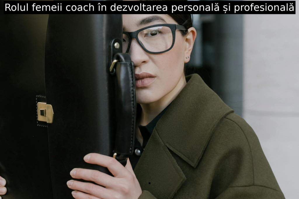 Rolul femeii coach în dezvoltarea personală și profesională
